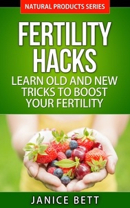  Janice Bett - Fertility Hacks  Learn Old and New Tricks to Boost Your Fertility - Natural Products Series, #4.