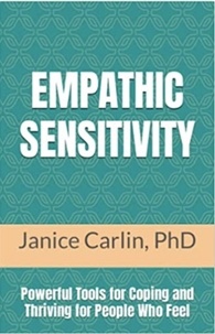  Janice Carlin, Ph.D. - Empathic Sensitivity: Powerful Tools for Coping and Thriving For People Who Feel.