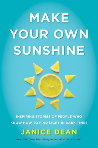 Janice Dean - Make Your Own Sunshine - Inspiring Stories of People Who Find Light in Dark Times.
