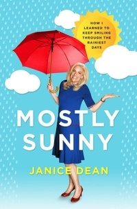 Janice Dean - Mostly Sunny - How I Learned to Keep Smiling Through the Rainiest Days.