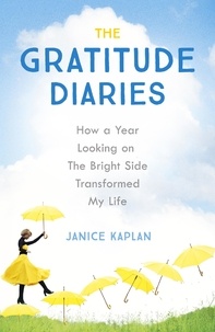 Janice Kaplan - The Gratitude Diaries - How A Year Of Living Gratefully Changed My Life.