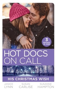 Janice Lynn et Susan Carlisle - Hot Docs On Call: His Christmas Wish - It Started at Christmas… / The Doctor's Sleigh Bell Proposal / White Christmas for the Single Mum.
