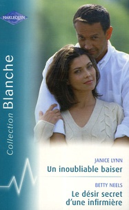 Janice Lynn et Betty Neels - Un inoubliable baiser ; Le désir secret d'une infirmière.