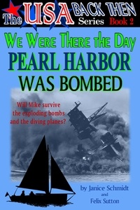  Janice Schmidt et  Felix Sutton - We Were There the Day Pearl Harbor Was Bombed (The USA Back Then Series - Book 2) - The USA Back Then Series, #2.
