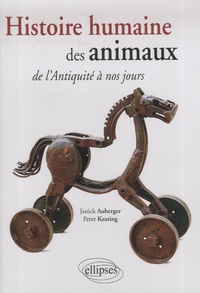 Janick Auberger et Peter Keating - Histoire humaine des animaux de l'Antiquité à nos jours....