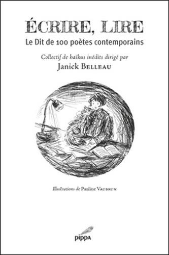 Janick Belleau - Ecrire, lire - Le Dit de 100 poètes contemporains.