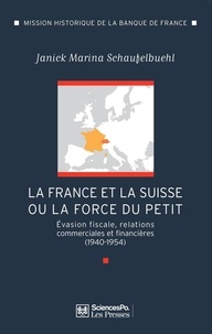 Janick Marina Schaufelbuehl - La France et la Suisse ou la force du petit - Evasion fiscale, relations commerciales et financières (1940-1954).