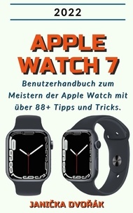  Janička Dvořák - Apple Watch 7:2022 Benutzerhandbuch zum Meister der Apple Watch mit über 88+ Tipps und Tricks..