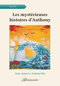 Janie Argoud et Anthony Réa - Les mystérieuses histoires d'Anthony.
