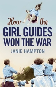 Janie Hampton - How the Girl Guides Won the War.
