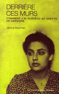 Janina Bauman - Derrière ces murs - Comment j'ai survécu au ghetto de Varsovie.