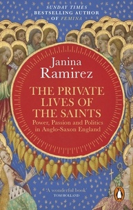Janina Ramirez - The Private Lives of the Saints - Power, Passion and Politics in Anglo-Saxon England.