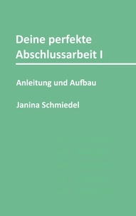 Janina Schmiedel - Deine perfekte Abschlussarbeit I - Anleitung und Aufbau.
