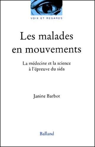 Janine Barbot - Les Malades En Mouvements. La Medecine Et La Science A L'Epreuve Du Sida.