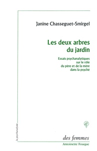 Janine Chasseguet-Smirgel - Les deux arbres du jardin - Essais psychanalytiques sur le rôle du père et de la mère dans la psyché.