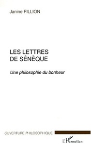 Janine Fillion - Les lettres de Sénèque. - Une philosophie du bonheur.