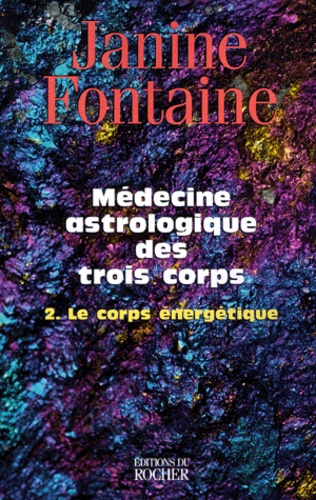 Janine Fontaine - Médecine astrologique des trois corps - Tome 2, Le corps énergétique.