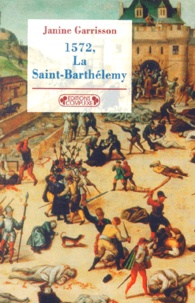 Janine Garrisson - 1572, La Saint-Barthélemy.