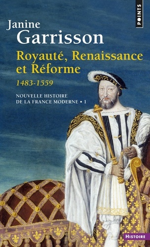 NOUVELLE HISTOIRE DE LA FRANCE MODERNE.. Tome 1, Royauté, Renaissance et Réforme 1483-1559