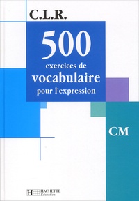 Janine Leclec'h-Lucas et Jean-Claude Lucas - 500 exercices de vocabulaire pour l'expression CM.