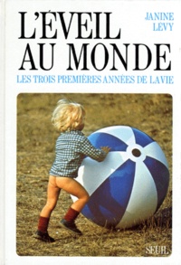 Janine Lévy - L'Eveil Au Monde. Les Trois Premieres Annees De La Vie.