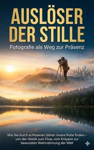 Auslöser der Stille: Fotografie als Weg zur Präsenz