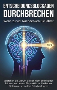 Entscheidungsblockaden durchbrechen: Wenn zu viel Nachdenken Sie lähmt
