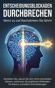 Entscheidungsblockaden durchbrechen: Wenn zu viel Nachdenken Sie lähmt