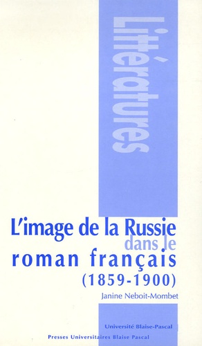 Janine Neboit-Mombet - L'image de la Russie dans le roman français 1859-1900.