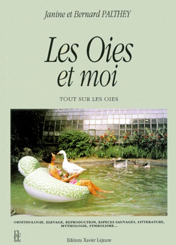 Janine Palthey et Bernard Palthey - Les oies et moi - Tout sur les oies.