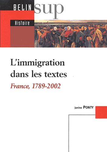Janine Ponty - L'immigration dans les textes - France, 1789 - 2002.