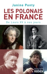 Janine Ponty - Les Polonais en France : De Louis XV à nos jours.