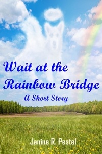  Janine R. Pestel - Wait at the Rainbow Bridge.