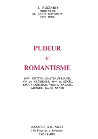 Janine Rossard - Pudeur et romantisme - (Mme Cottin, Chateaubriand, Mme de Krüdener, Mme de Staël, Baour-Lormian, Vigny, Balzac, Musset, George Sand).