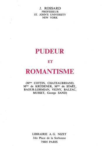 Pudeur et romantisme. (Mme Cottin, Chateaubriand, Mme de Krüdener, Mme de Staël, Baour-Lormian, Vigny, Balzac, Musset, George Sand)