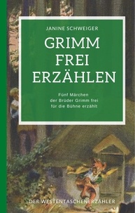 Janine Schweiger - Grimm frei erzählen - Fünf Märchen der Brüder Grimm frei für die Bühne erzählt.