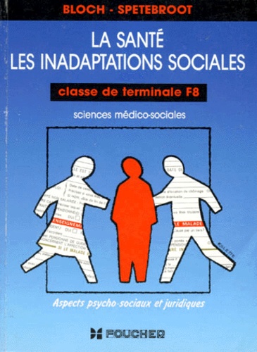 Janine Spetebroot et Monique Bloch - Sciences Medico-Sociales Terminale F8 La Sante, Les Inadaptations Sociales. Aspects Psycho-Sociaux Et Juridiques.