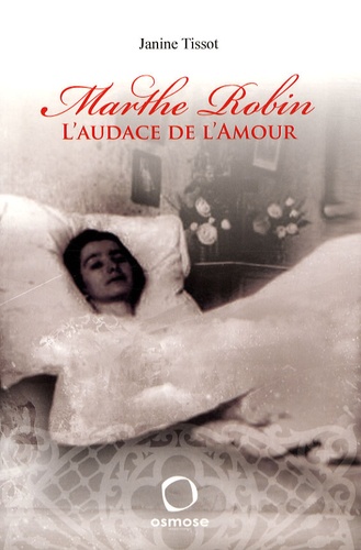 Janine Tissot - Marthe Robin - L'audace de l'amour.