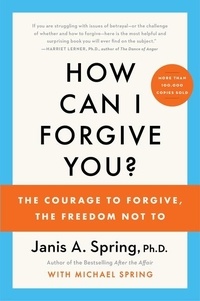 Janis A. Spring - How Can I Forgive You? - The Courage to Forgive, the Freedom Not To.