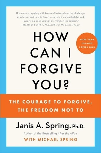 Janis A. Spring - How Can I Forgive You? - The Courage to Forgive, the Freedom Not To.