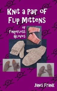  Janis Frank - Knit a Pair of Flip Mitts and Fingerless Gloves.