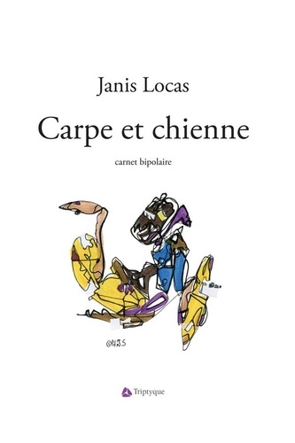 Janis Locas - Carpe et chienne : carnet bipolaire.