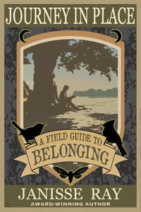 Journey in Place: A Field Guide to Belonging