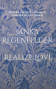 Janka Regenfelder - Realize Love - Innere Freiheit und neue Perspektiven finden.