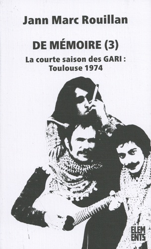 De mémoire. Tome 3, La courte saison des GARI : Toulouse 1974 2e édition