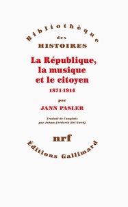 Jann Pasler - La République, la musique et le citoyen (1871-1914).