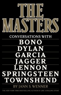 Jann S. Wenner - The Masters - Conversations with Dylan, Lennon, Jagger, Townshend, Garcia, Bono, and Springsteen.