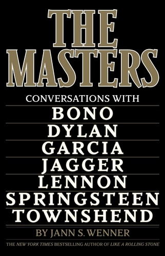 The Masters. Conversations with Dylan, Lennon, Jagger, Townshend, Garcia, Bono, and Springsteen