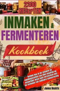 INMAKEN EN FERMENTEREN KOOKBOEK: Ontdek hoe je de smaken en voedingsstoffen van elke maaltijd op natuurlijke wijze kunt versterken met de techniek van culinaire conservering.