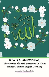 Who Is Allah SWT (God) The Creator of Earth &amp; Heaven In Islam Bilingual Edition English Germany